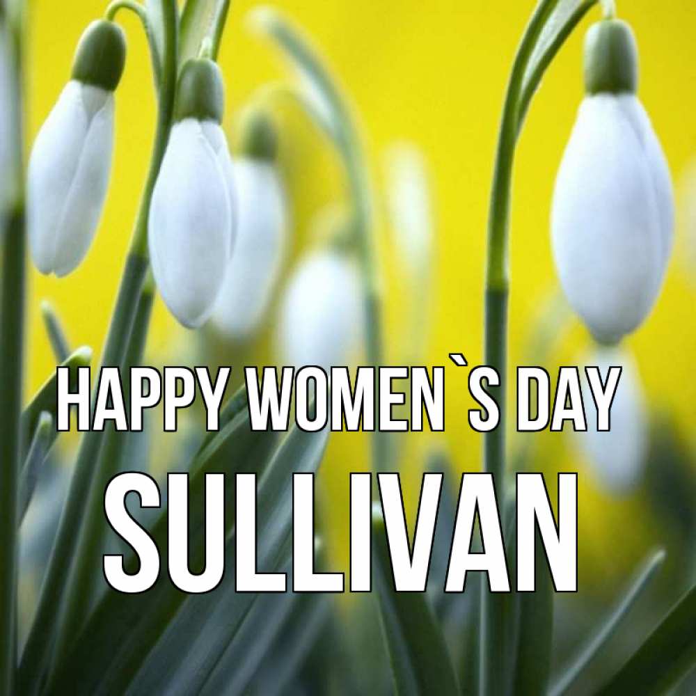 Greetings card с именем, Sullivan happy women`s day весенние цветы Greetings with text for free download 